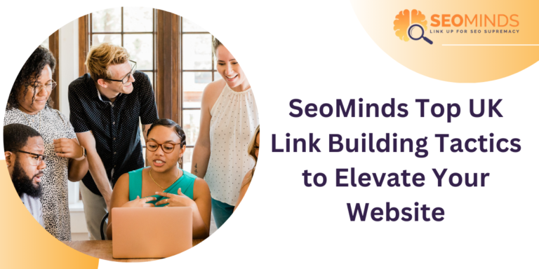 SeoMinds’ Top UK Link Building Tactics to Elevate Your Website