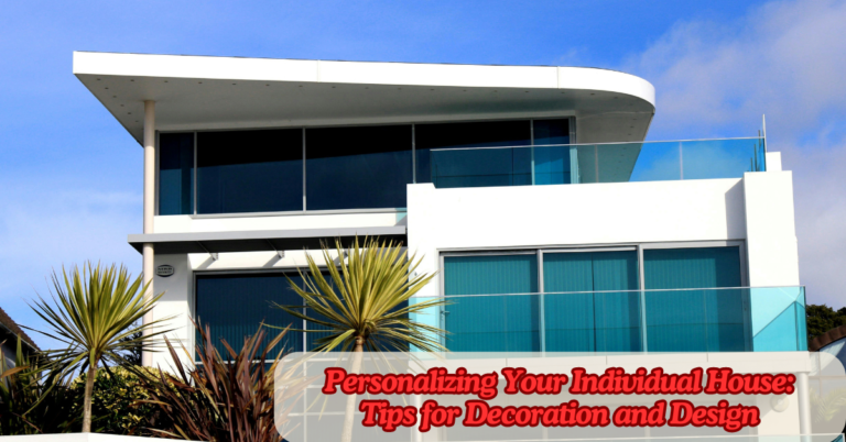 Personalizing Your Individual House: Tips for Decoration and Design