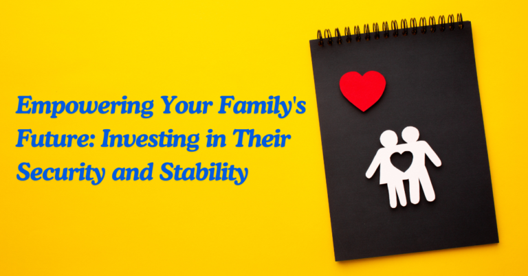 Empowering Your Family's Future: Investing in Their Security and Stability