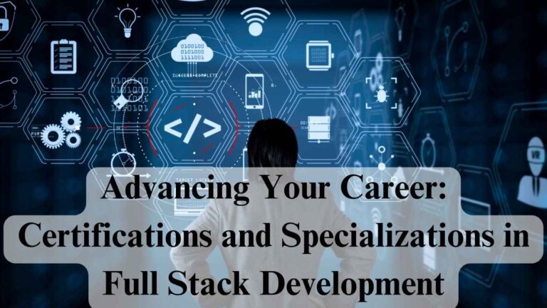 Advancing Your Career: Certifications and Specializations in Full Stack Development