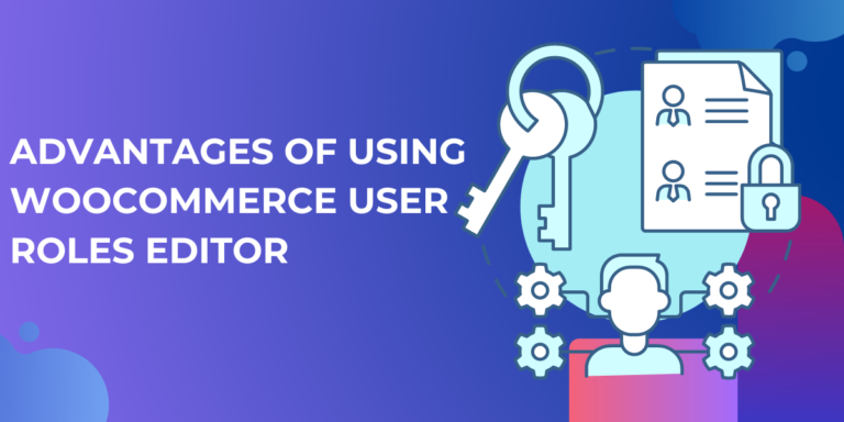 Advantages of Using a WooCommerce User Role Editor Plugin