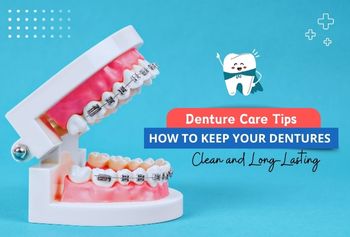 Denture Care Tips: How to Keep Your Dentures Clean and Long-Lasting