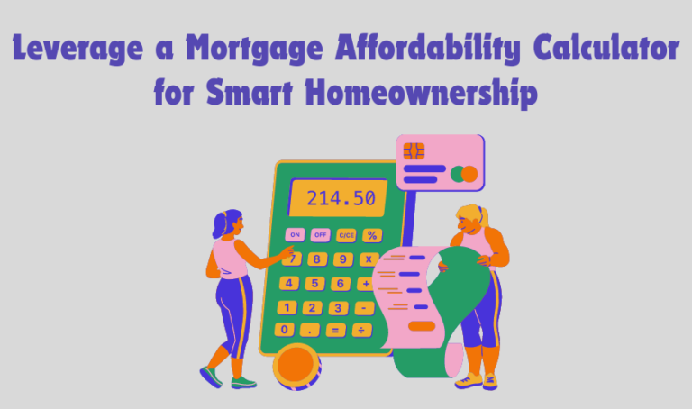 Leverage a Mortgage Affordability Calculator for Smart Homeownership