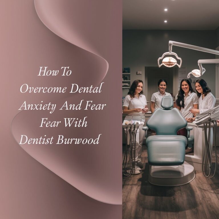 How to Overcome Dental Anxiety and Fear with Dentist Burwood